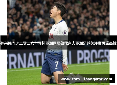 孙兴慜当选二零二六世界杯亚洲区形象代言人亚洲足球关注度再攀高峰